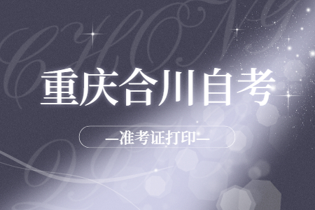 2022年10月重慶合川自考準考證打印時間